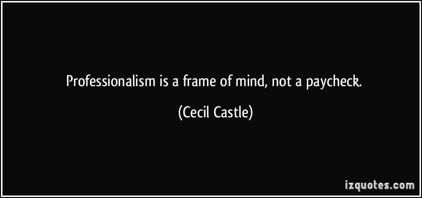 quote-professionalism-is-a-frame-of-mind-not-a-paycheck-cecil-castle-292453